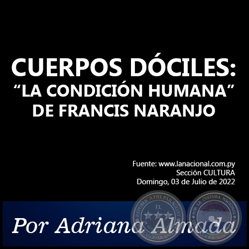 CUERPOS DÓCILES: “LA CONDICIÓN HUMANA” DE FRANCIS NARANJO - Por Adriana Almada - Domingo, 03 de Julio de 2022